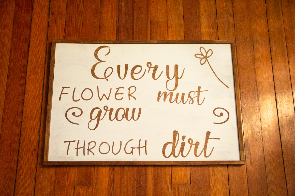 Wood Sign Every flower must grow through dirt